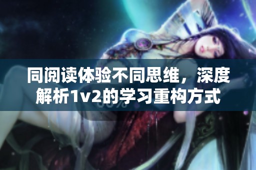 同阅读体验不同思维，深度解析1v2的学习重构方式