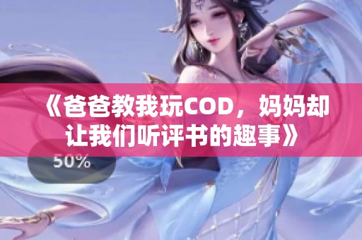 《爸爸教我玩COD，妈妈却让我们听评书的趣事》