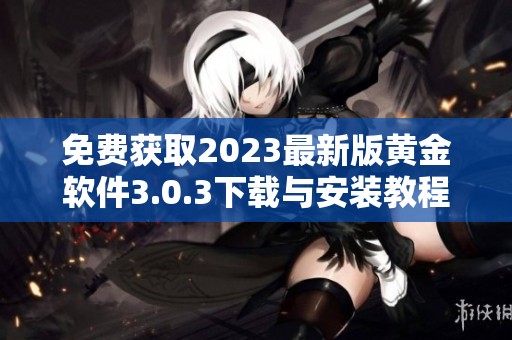 免费获取2023最新版黄金软件3.0.3下载与安装教程