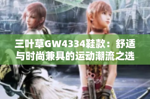 三叶草GW4334鞋款：舒适与时尚兼具的运动潮流之选