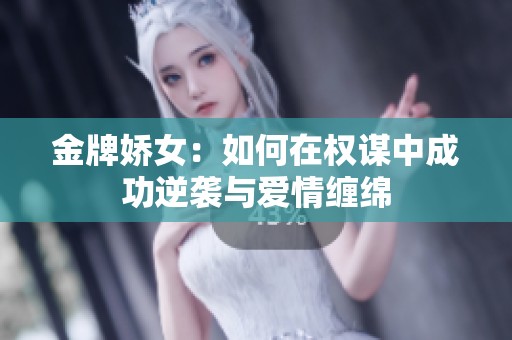 金牌娇女：如何在权谋中成功逆袭与爱情缠绵