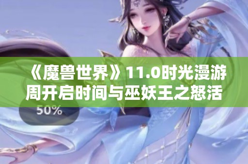 《魔兽世界》11.0时光漫游周开启时间与巫妖王之怒活动介绍