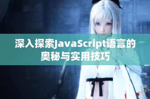 深入探索JavaScript语言的奥秘与实用技巧