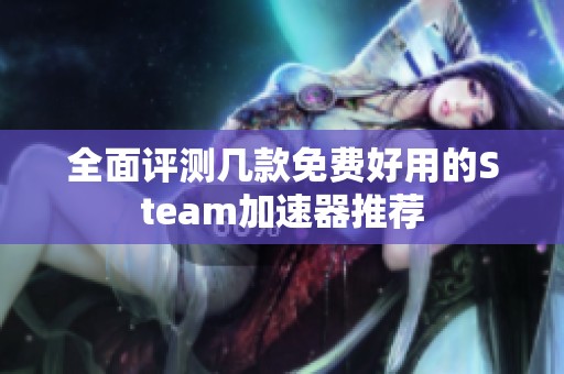 全面评测几款免费好用的Steam加速器推荐