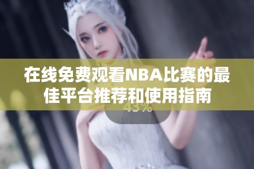 在线免费观看NBA比赛的最佳平台推荐和使用指南