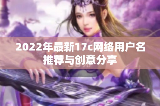 2022年最新17c网络用户名推荐与创意分享