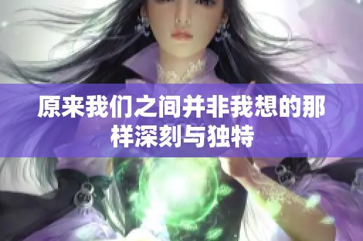 原来我们之间并非我想的那样深刻与独特