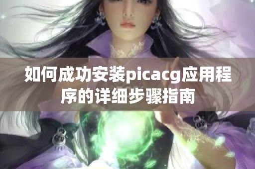 如何成功安装picacg应用程序的详细步骤指南