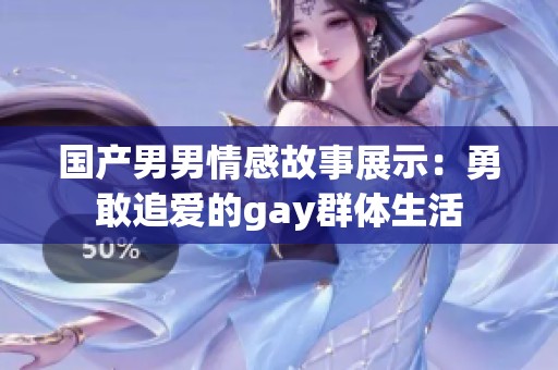 国产男男情感故事展示：勇敢追爱的gay群体生活