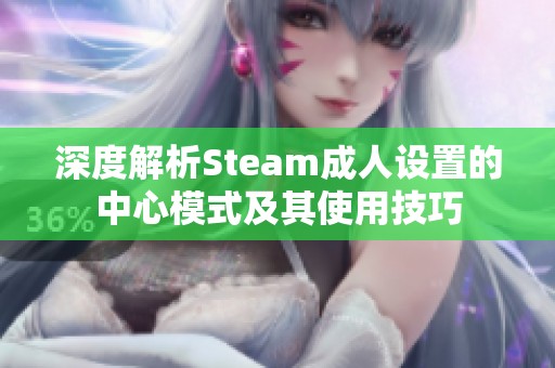 深度解析Steam成人设置的中心模式及其使用技巧