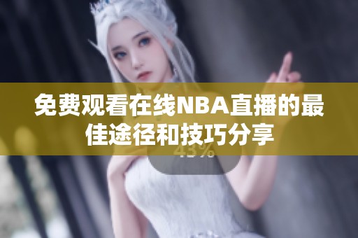 免费观看在线NBA直播的最佳途径和技巧分享