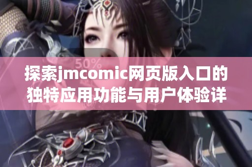 探索jmcomic网页版入口的独特应用功能与用户体验详解