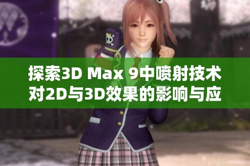 探索3D Max 9中喷射技术对2D与3D效果的影响与应用