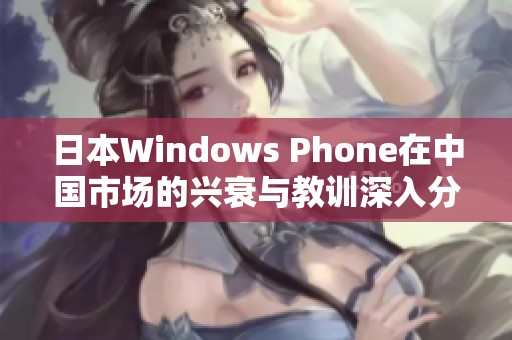 日本Windows Phone在中国市场的兴衰与教训深入分析