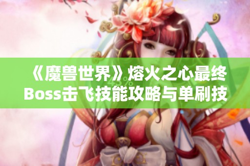 《魔兽世界》熔火之心最终Boss击飞技能攻略与单刷技巧分享