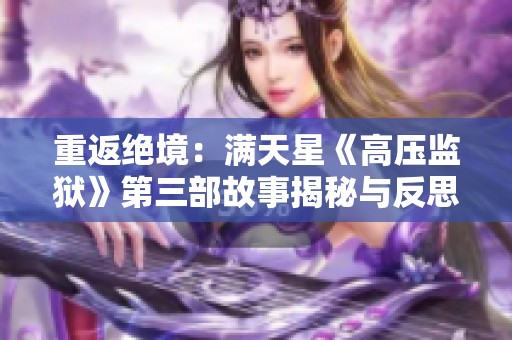 重返绝境：满天星《高压监狱》第三部故事揭秘与反思