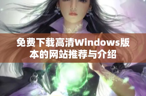 免费下载高清Windows版本的网站推荐与介绍