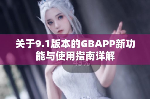 关于9.1版本的GBAPP新功能与使用指南详解